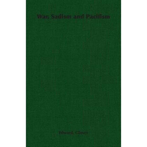 War, Sadism and Pacifism de Edward Glover