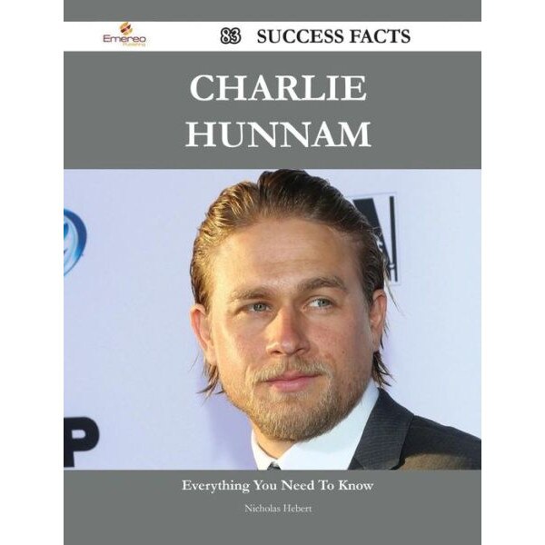 Charlie Hunnam 83 Success Facts - Everything You Need to Know about Charlie Hunnam de Nicholas Hebert
