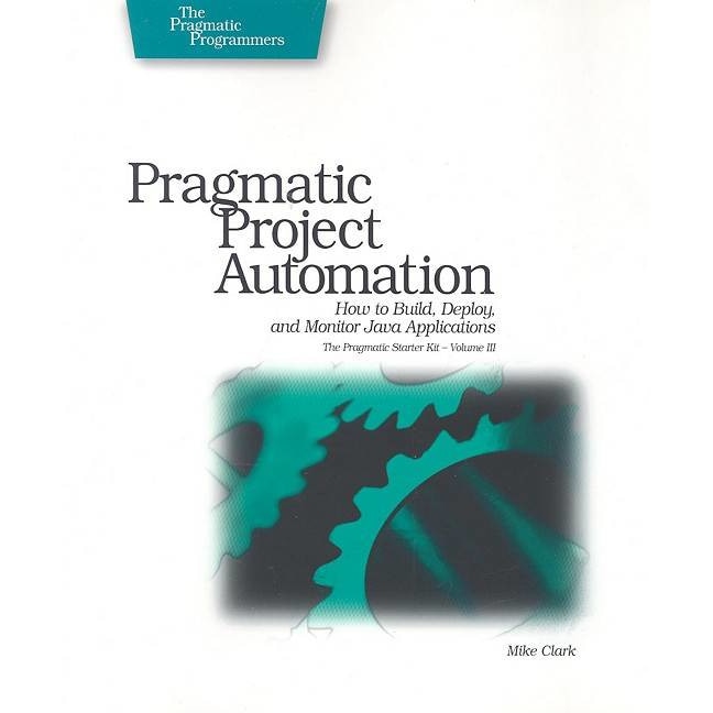 Pragmatic Project Automation: How to Build, Deploy, and Monitor Java Applications de Mike Clark