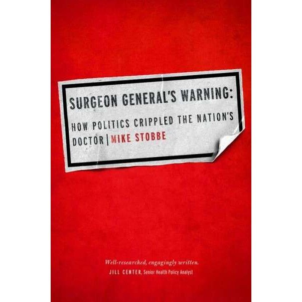 Surgeon General′s Warning /-/ How Politics Crippled the Nation′s Doctor de Mike Stobbe