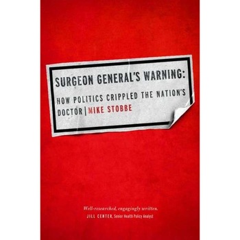 Surgeon General′s Warning /-/ How Politics Crippled the Nation′s Doctor de Mike Stobbe Surgeon General′s Warning /-/ How Politics Crippled the Nation′s Doctor de Mike Stobbe