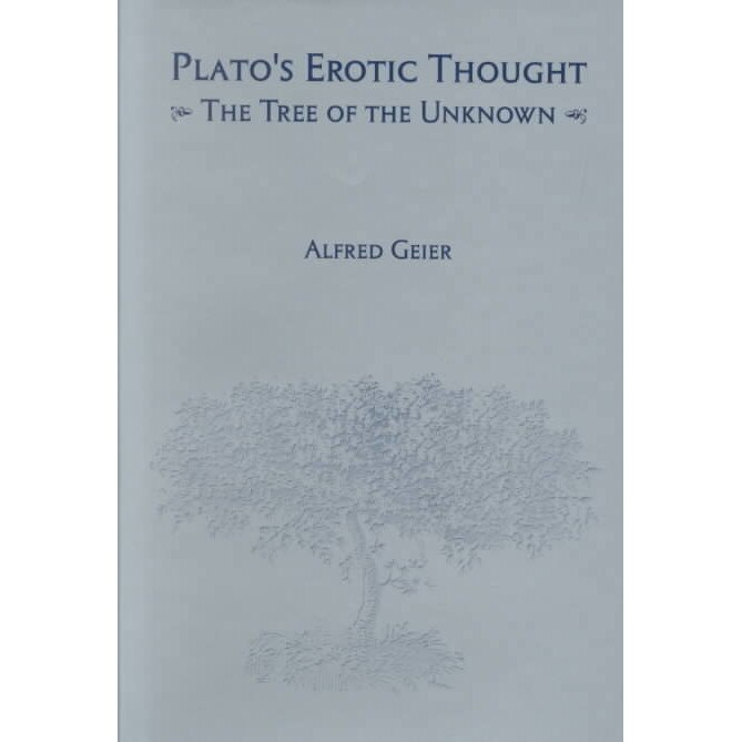Plato`s Erotic Thought /-/ The Tree of the Unknown de Alfred Geier
