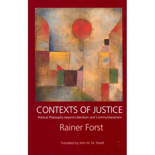 Contexts of Justice /-/ Political Philosophy Beyond Liberalism & Communitarianism de Rainer Forst