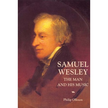 Samuel Wesley: The Man and his Music de Philip Olleson Samuel Wesley: The Man and his Music de Philip Olleson