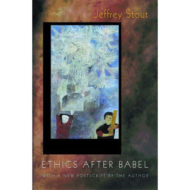 Ethics after Babel /-/ The Languages of Morals and Their Discontents de Jeffrey Stout