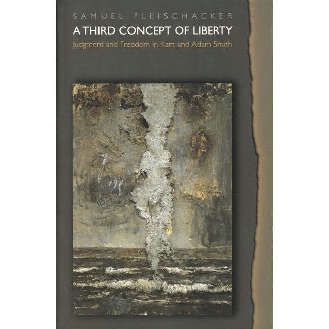 A Third Concept of Liberty /-/ Judgment and Freedom in Kant and Adam Smith de Samuel Fleischacker