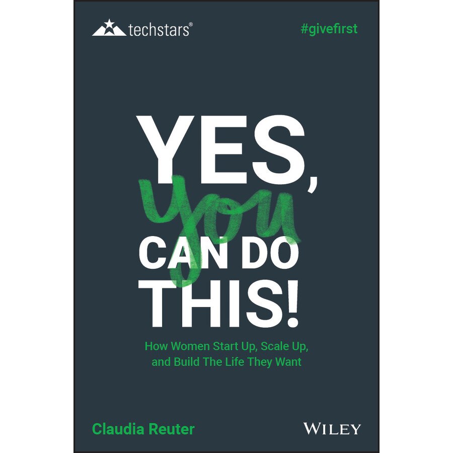 Yes, You Can Do This! How Women Start Up, Scale Up, and Build The Life They Want de Claudia Reuter