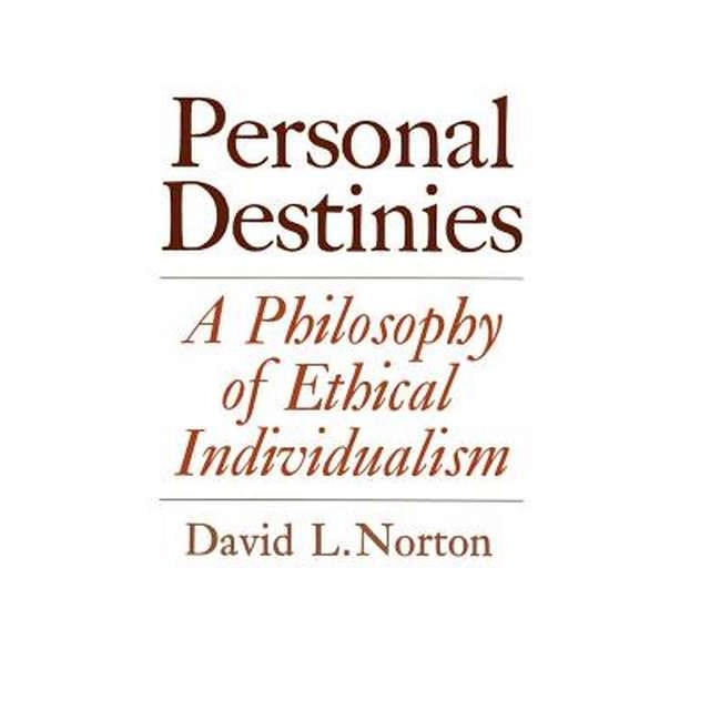 Personal Destinies /-/ A Philosophy of Ethical Individualism de David L. Norton