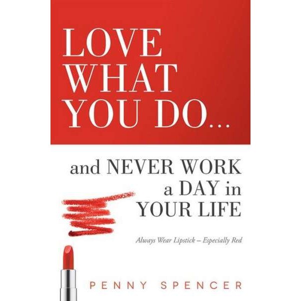 Love What You Do...and Never Work a Day in Your Life de Penny Spencer