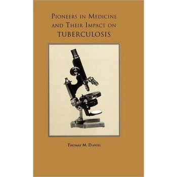 Pioneers in Medicine and Their Impact on Tuberculosis de Thomas M. Daniel Pioneers in Medicine and Their Impact on Tuberculosis de Thomas M. Daniel