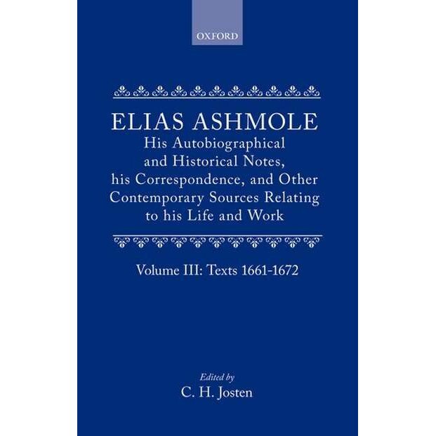 Elias Ashmole: His Autobiographical and Historical Notes, his Correspondence, and Other Contemporary Sources Relating to his Life and Work, Vol. 3: Texts 1661-1672 de Elias Ashmole
