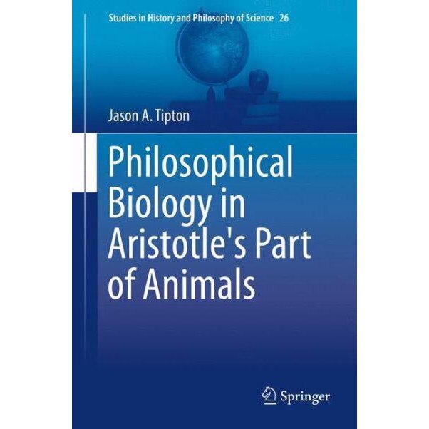 Philosophical Biology in Aristotle's Parts of Animals de Jason A. Tipton