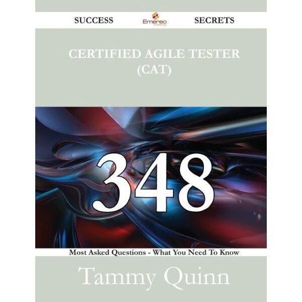 Certified Agile Tester (Cat) 348 Success Secrets - 348 Most Asked Questions on Certified Agile Tester (Cat) - What You Need to Know de Tammy Quinn
