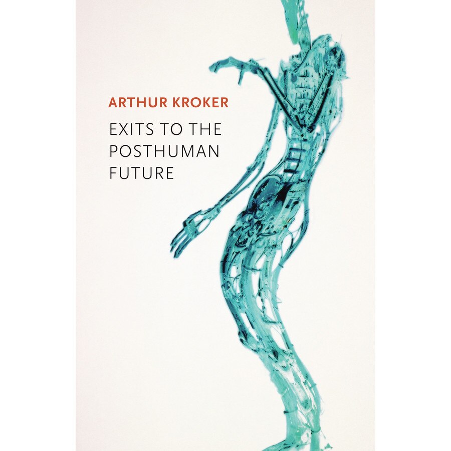 Exits to the Posthuman Future de Arthur Kroker