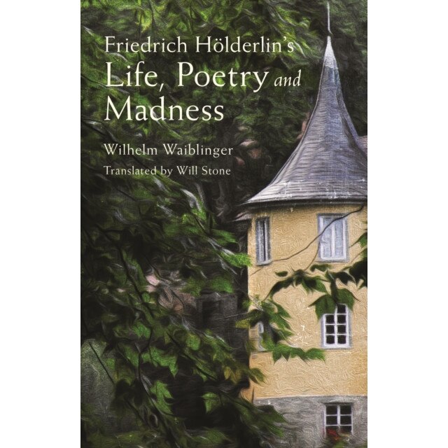 Friedrich Hoelderlin's Life, Poetry and Madness de Wilhelm Waiblinger