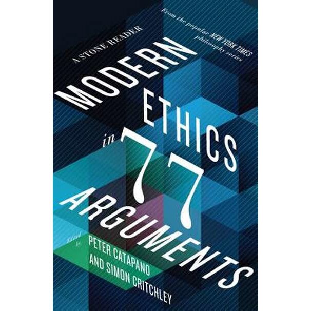 Modern Ethics in 77 Arguments /-/ A Stone Reader de Peter Catapano