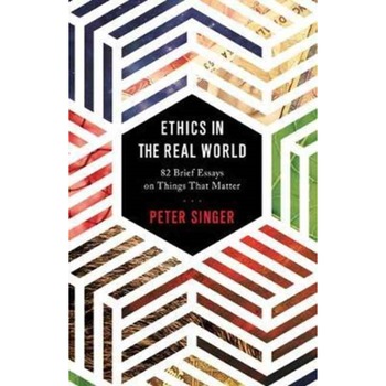 Ethics in the Real World /-/ 82 Brief Essays on Things That Matter de Peter Singer Ethics in the Real World /-/ 82 Brief Essays on Things That Matter de Peter Singer