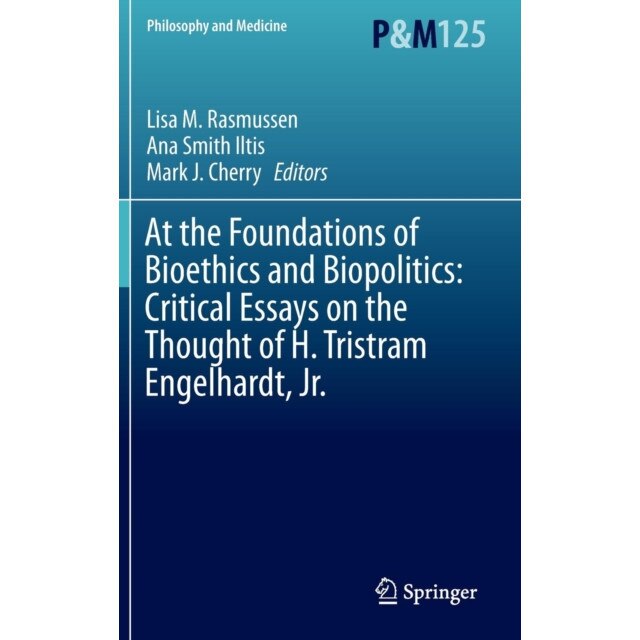 At the Foundations of Bioethics and Biopolitics: Critical Essays on the Thought of H. Tristram Engelhardt, Jr. de Lisa M. Rasmussen