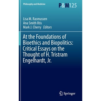 At the Foundations of Bioethics and Biopolitics: Critical Essays on the Thought of H. Tristram Engelhardt, Jr. de Lisa M. Rasmussen At the Foundations of Bioethics and Biopolitics: Critical Essays on the Thought of H. Tristram Engelhardt, Jr. de Lisa M. Rasmussen