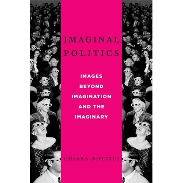 Imaginal Politics /-/ Images Beyond Imagination and the Imaginary de Chiara Bottici