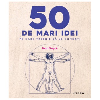 50 de mari idei pe care trebuie sa le cunosti, Ben Dupre 50 de mari idei pe care trebuie sa le cunosti, Ben Dupre