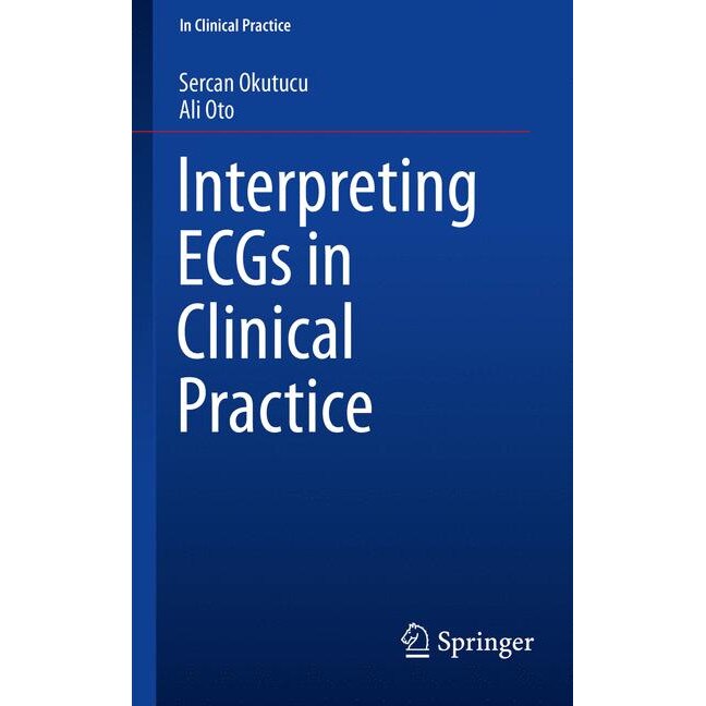 Interpreting ECGs in Clinical Practice de Sercan Okutucu