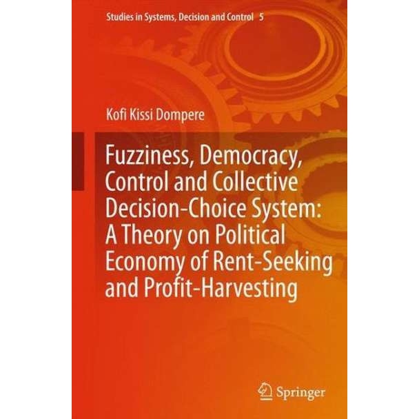 Fuzziness, Democracy, Control and Collective Decision-choice System: A Theory on Political Economy of Rent-Seeking and Profit-Harvesting de Kofi Kissi Dompere