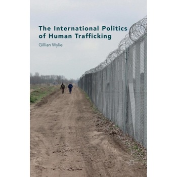The International Politics of Human Trafficking de Gillian Wylie The International Politics of Human Trafficking de Gillian Wylie