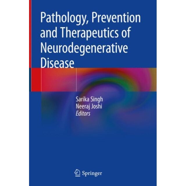 Pathology, Prevention and Therapeutics of Neurodegenerative Disease de Sarika Singh