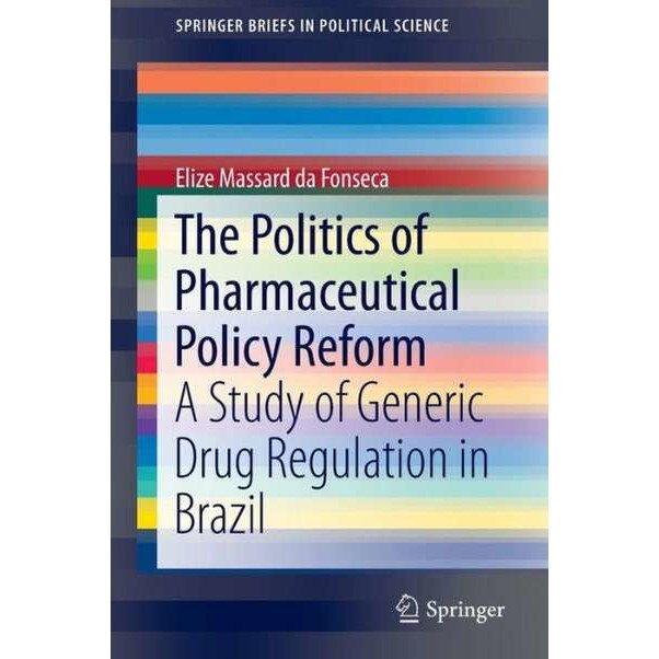 The Politics of Pharmaceutical Policy Reform de Elize Massard da Fonseca