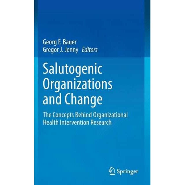 Salutogenic organizations and change de Georg F. Bauer