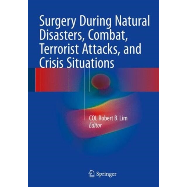 Surgery During Natural Disasters, Combat, Terrorist Attacks, and Crisis Situations de COL Robert B. Lim