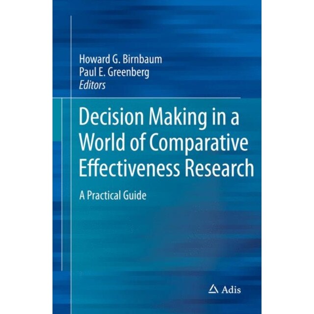 Decision Making in a World of Comparative Effectiveness Research de Howard G. Birnbaum