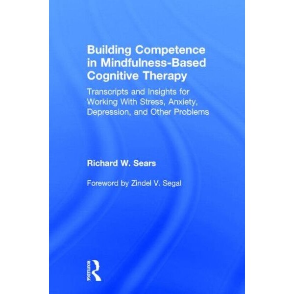 Building Competence in Mindfulness-Based Cognitive Therapy de Richard W. Sears [Hardback]