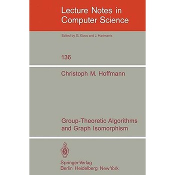 Group-Theoretic Algorithms and Graph Isomorphism de C. M. Hoffmann Group-Theoretic Algorithms and Graph Isomorphism de C. M. Hoffmann