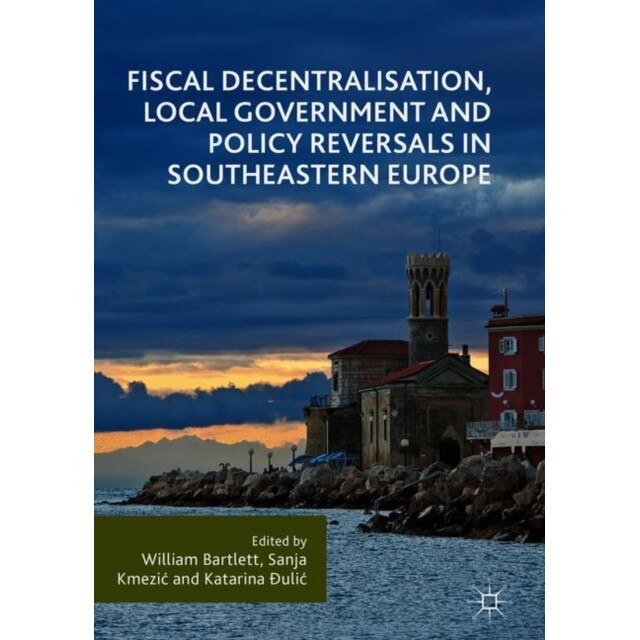 Fiscal Decentralisation, Local Government and Policy Reversals in Southeastern Europe de William Bartlett