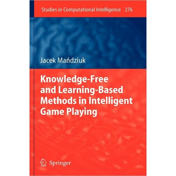 Knowledge-Free and Learning-Based Methods in Intelligent Game Playing de Jacek Mandziuk