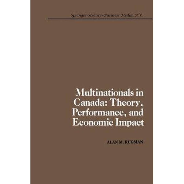 Multinationals in Canada: Theory, Performance and Economic Impact de A.M. Rugman