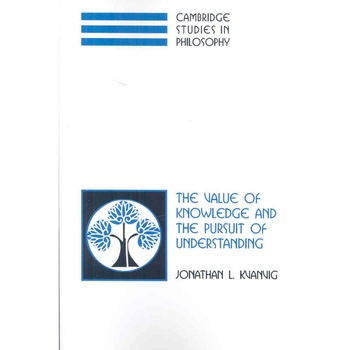 The Value of Knowledge and the Pursuit of Understanding de Jonathan L. Kvanvig The Value of Knowledge and the Pursuit of Understanding de Jonathan L. Kvanvig