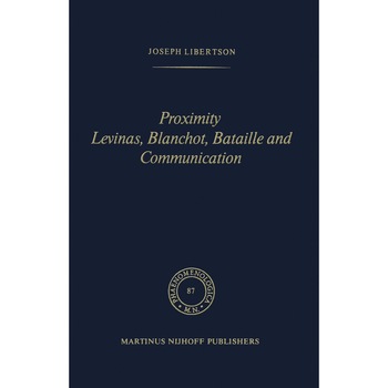 Proximity Levinas, Blanchot, Bataille and Communication de Joseph Libertson Proximity Levinas, Blanchot, Bataille and Communication de Joseph Libertson