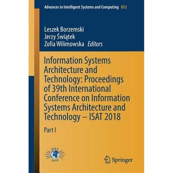 Information Systems Architecture and Technology: Proceedings of 39th International Conference on Information Systems Architecture and Technology /-/ ISAT 2018 de Leszek Borzemski Information Systems Architecture and Technology: Proceedings of 39th International Conference on Information Systems Architecture and Technology /-/ ISAT 2018 de Leszek Borzemski
