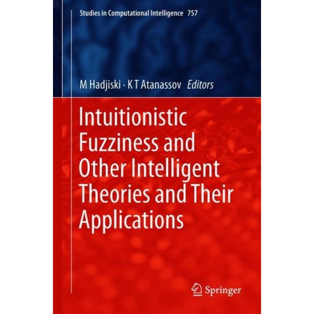 Intuitionistic Fuzziness and Other Intelligent Theories and Their Applications de M Hadjiski