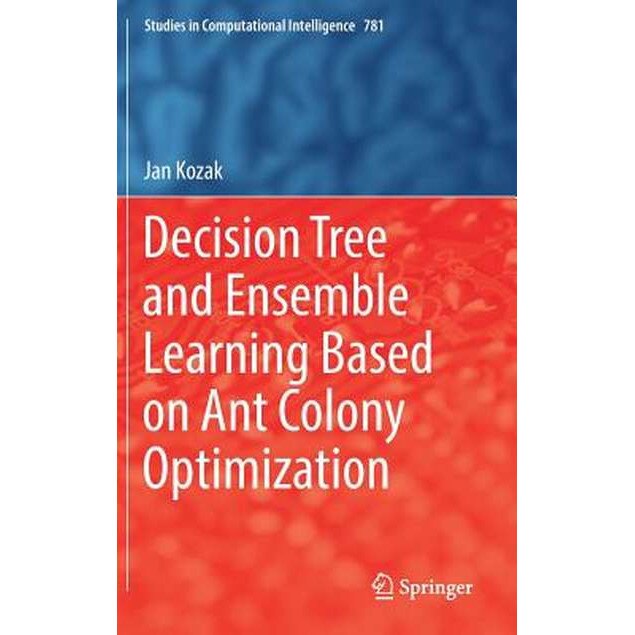 Decision Tree and Ensemble Learning Based on Ant Colony Optimization de Jan Kozak