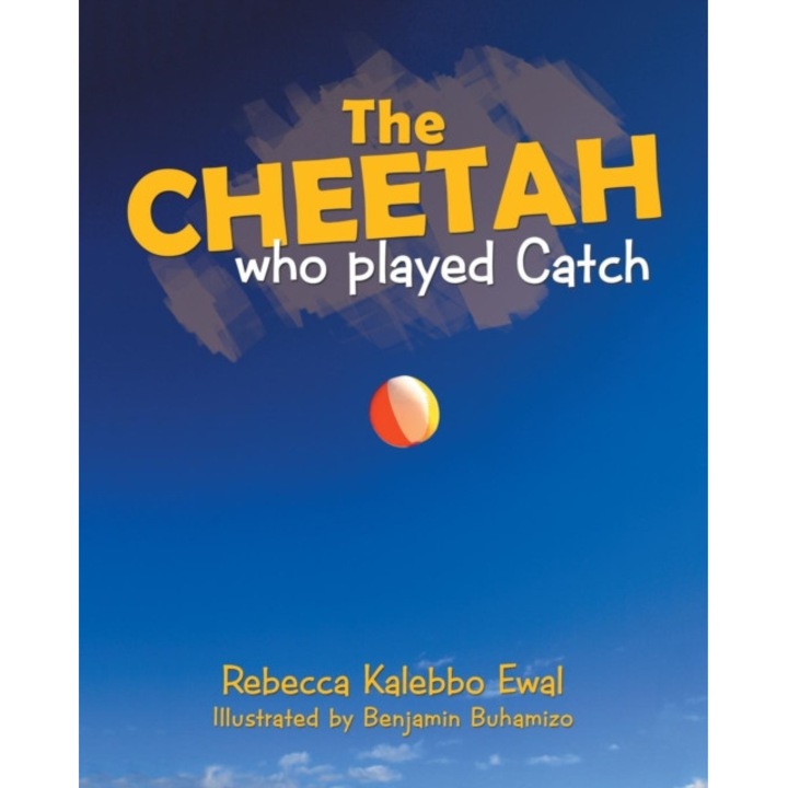 The Cheetah Who Played Catch de Rebecca Kalebbo Ewal