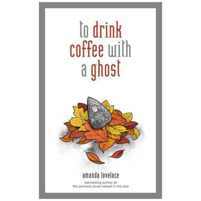 To drink coffee with a ghost - Amanda Lovelace