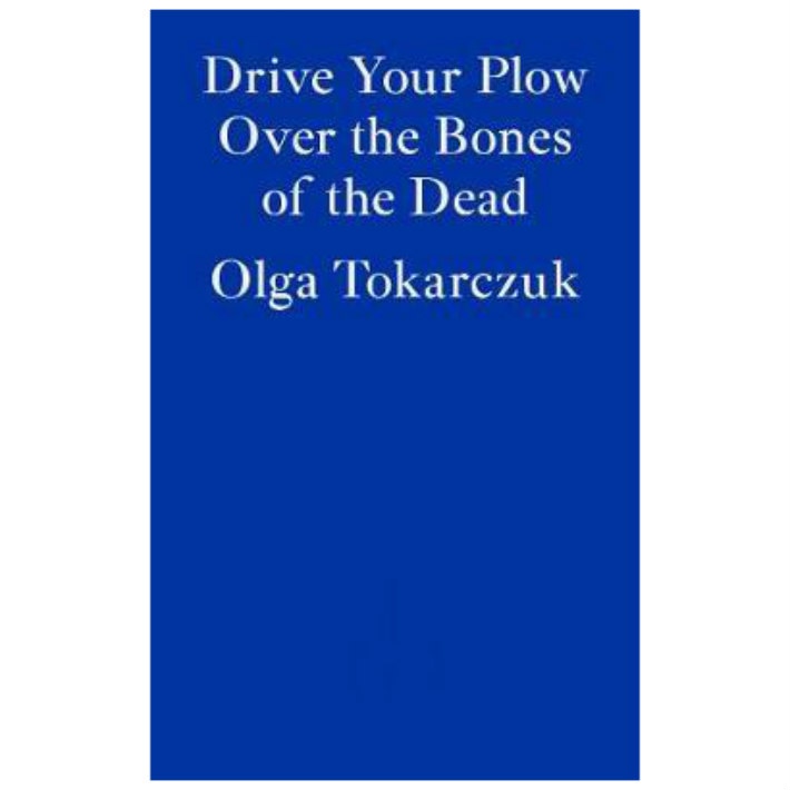 Drive your Plow over the Bones of the Dead - Olga Tokarczuk