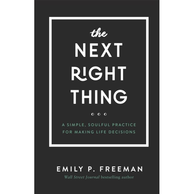 The Next Right Thing: A Simple, Soulful Practice for Making Life Decisions, Emily P. Freeman (Author)