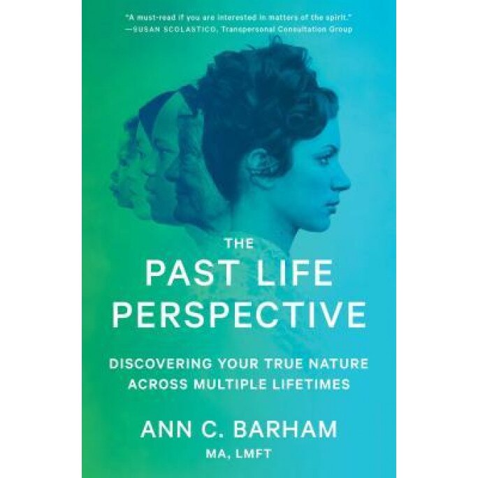 The Past Life Perspective: Discovering Your True Nature Across Multiple Lifetimes, Ann C. Barham (Author)