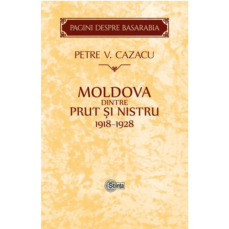 Moldova dintre Prut si Nistru. 1918-1928 - Petre V. Cazacu