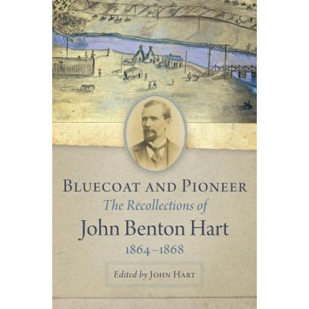 Bluecoat and Pioneer: The Recollections of John Benton Hart, 1864-1868, John Hart (Editor)